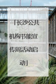 长沙公共机构节能宣传周活动启动