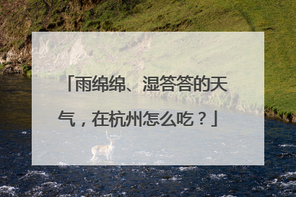 雨绵绵、湿答答的天气，在杭州怎么吃？