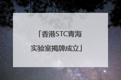 香港STC青海实验室揭牌成立