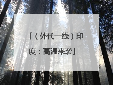 （外代一线）印度：高温来袭