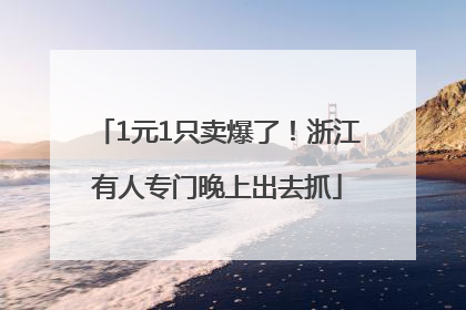 1元1只卖爆了！浙江有人专门晚上出去抓