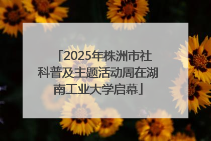 2025年株洲市社科普及主题活动周在湖南工业大学启幕