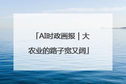 AI时政画报｜大农业的路子宽又阔
