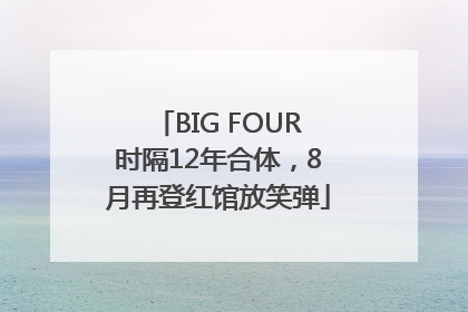 BIG FOUR时隔12年合体，8月再登红馆放笑弹